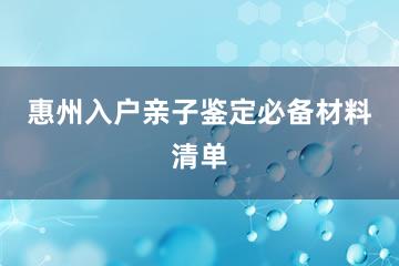 惠州入户亲子鉴定必备材料清单