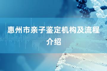 惠州市亲子鉴定机构及流程介绍