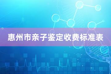 惠州市亲子鉴定收费标准表